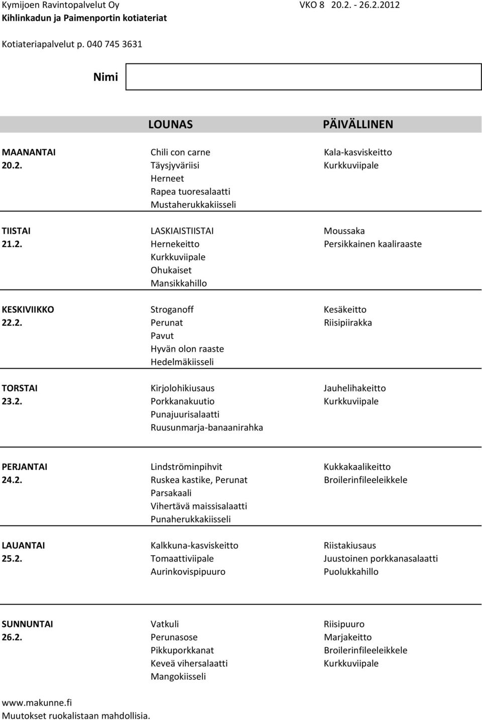 2. Porkkanakuutio Punajuurisalaatti Ruusunmarja banaanirahka PERJANTAI Lindströminpihvit Kukkakaalikeitto 24.2. Ruskea kastike, Perunat Broilerinfileeleikkele Parsakaali Vihertävä maissisalaatti Punaherukkakiisseli LAUANTAI Kalkkuna kasviskeitto Riistakiusaus 25.