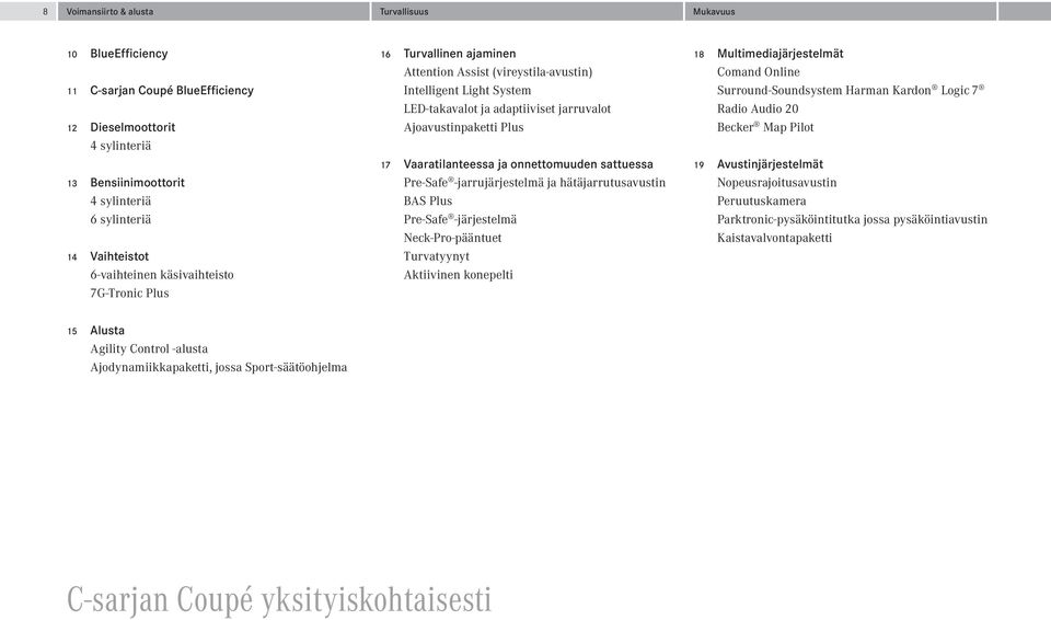 Vaaratilanteessa ja onnettomuuden sattuessa Pre-Safe -jarrujärjestelmä ja hätäjarrutusavustin BAS Plus Pre-Safe -järjestelmä Neck-Pro-pääntuet Turvatyynyt Aktiivinen konepelti 18