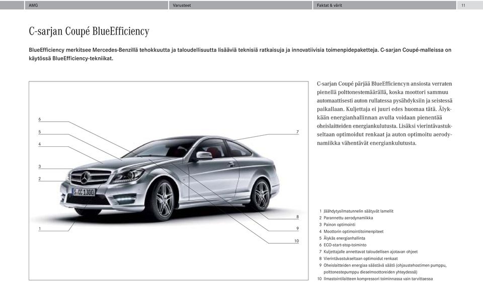 6 5 4 7 C-sarjan Coupé pärjää BlueEfficiencyn ansiosta verraten pienellä polttonestemäärällä, koska moottori sammuu automaattisesti auton rullatessa pysähdyksiin ja seistessä paikallaan.