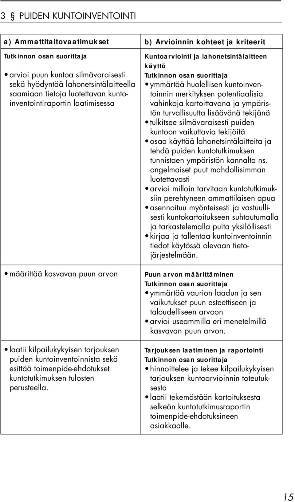 b) Arvioinnin kohteet ja kriteerit Kuntoarviointi ja lahonetsintälaitteen käyttö ymmärtää huolellisen kuntoinventoinnin merkityksen potentiaalisia vahinkoja kartoittavana ja ympäristön turvallisuutta