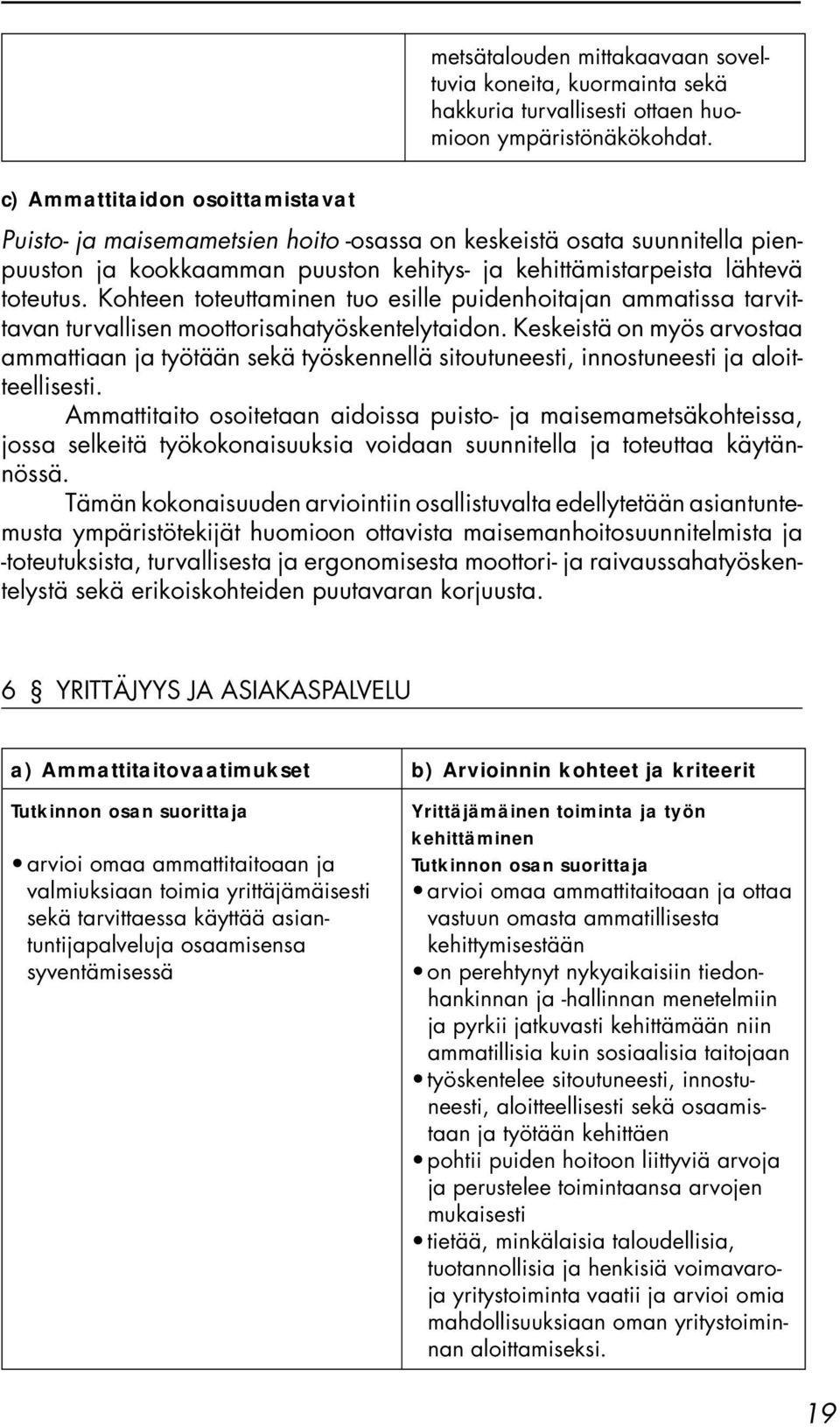 Kohteen toteuttaminen tuo esille puidenhoitajan ammatissa tarvittavan turvallisen moottorisahatyöskentelytaidon.