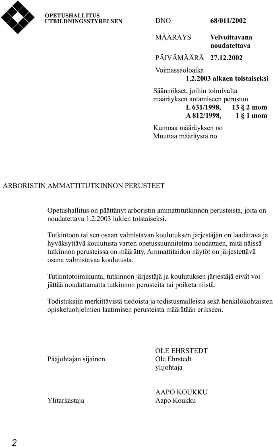 1 1 mom Kumoaa määräyksen no Muuttaa määräystä no ARBORISTIN AMMATTITUTKINNON PERUSTEET Opetushallitus on päättänyt arboristin ammattitutkinnon perusteista, joita on noudatettava 1.2.