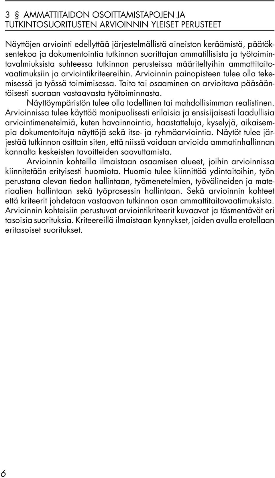 Arvioinnin painopisteen tulee olla tekemisessä ja työssä toimimisessa. Taito tai osaaminen on arvioitava pääsääntöisesti suoraan vastaavasta työtoiminnasta.
