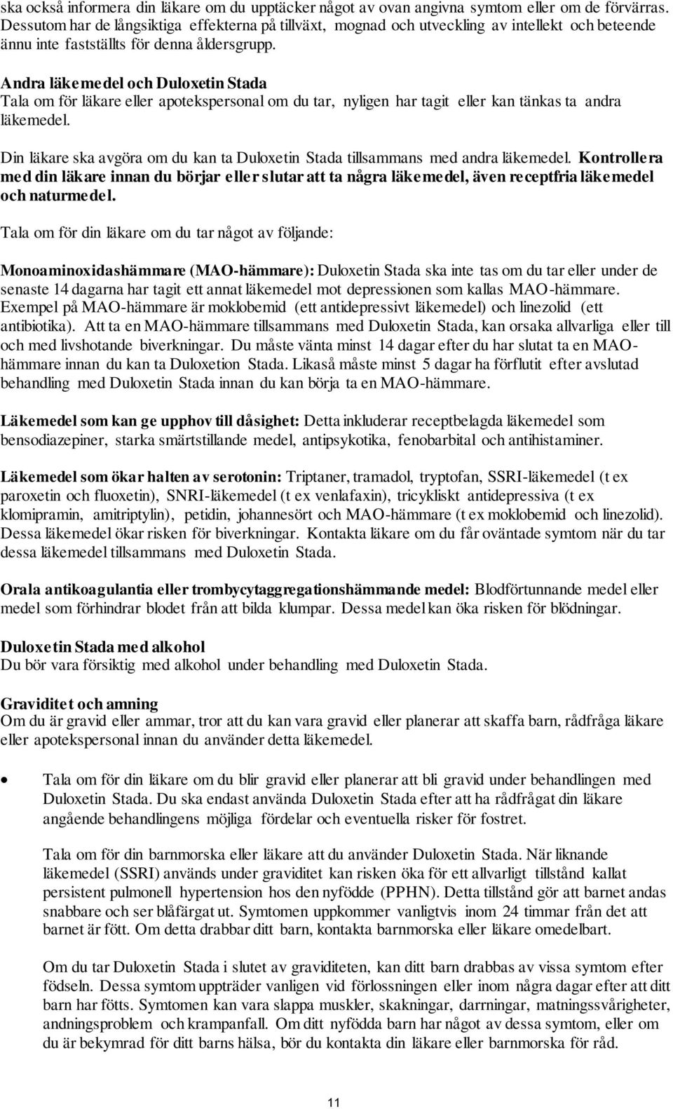 Andra läkemedel och Duloxetin Stada Tala om för läkare eller apotekspersonal om du tar, nyligen har tagit eller kan tänkas ta andra läkemedel.