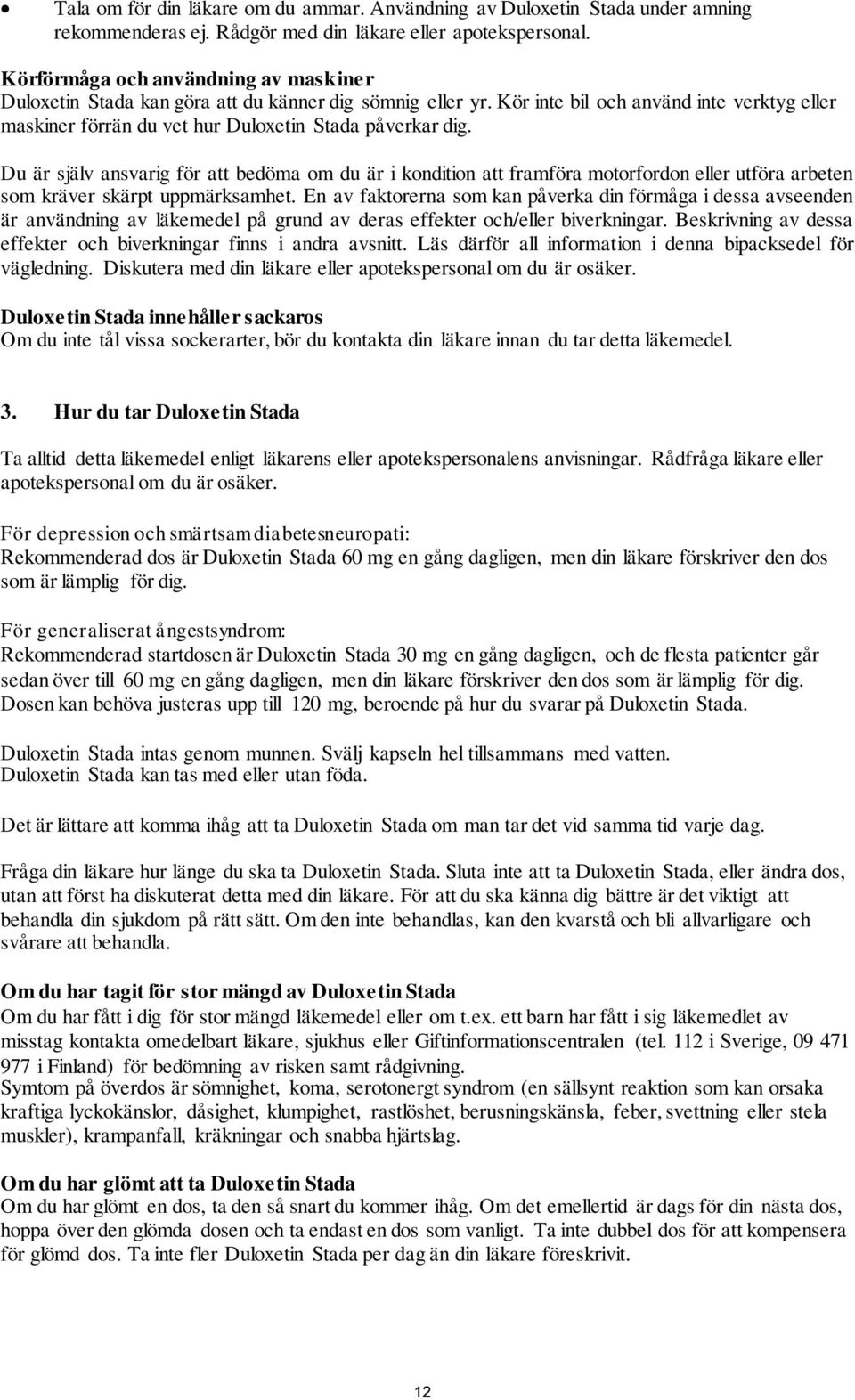 Du är själv ansvarig för att bedöma om du är i kondition att framföra motorfordon eller utföra arbeten som kräver skärpt uppmärksamhet.