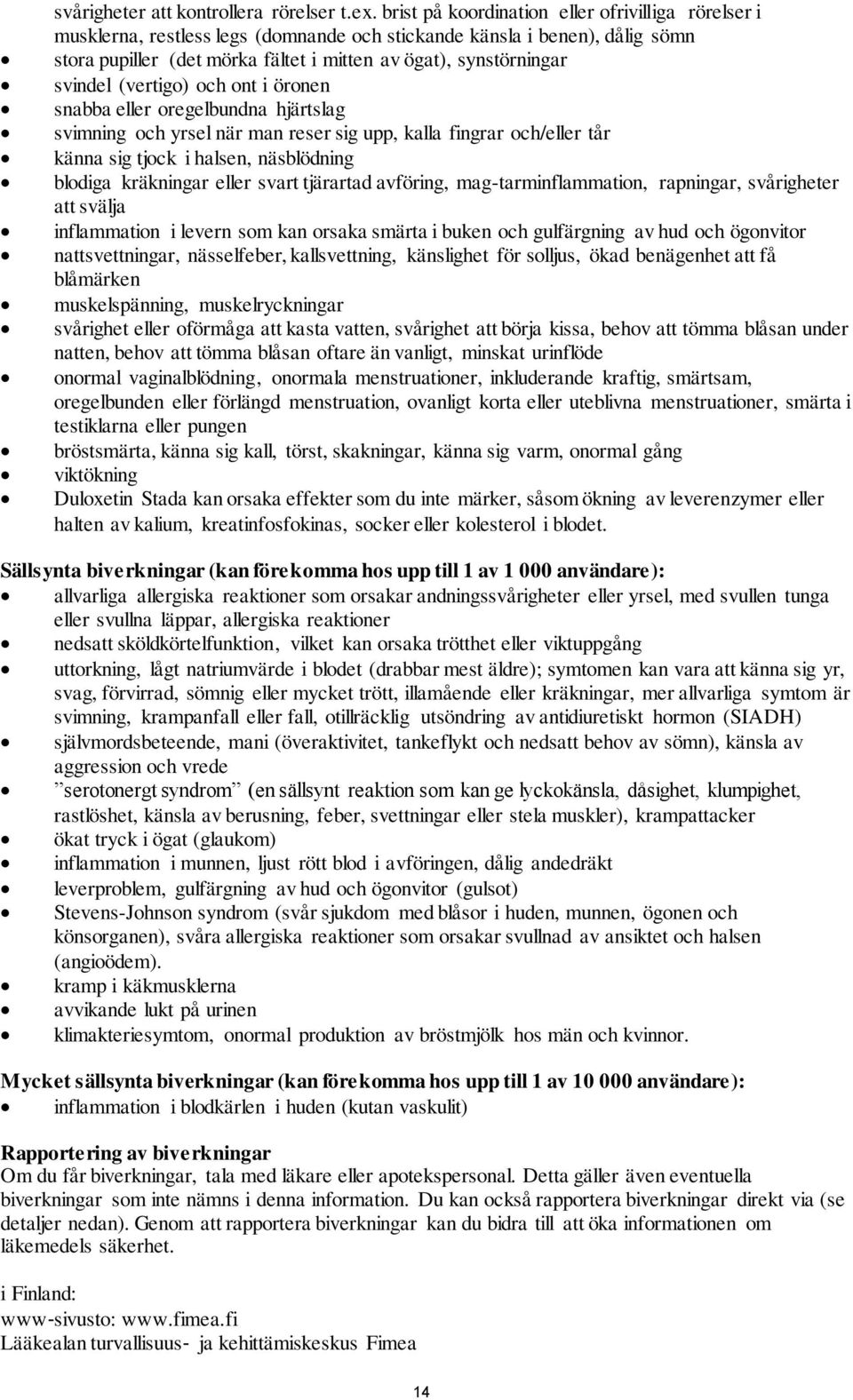 svindel (vertigo) och ont i öronen snabba eller oregelbundna hjärtslag svimning och yrsel när man reser sig upp, kalla fingrar och/eller tår känna sig tjock i halsen, näsblödning blodiga kräkningar