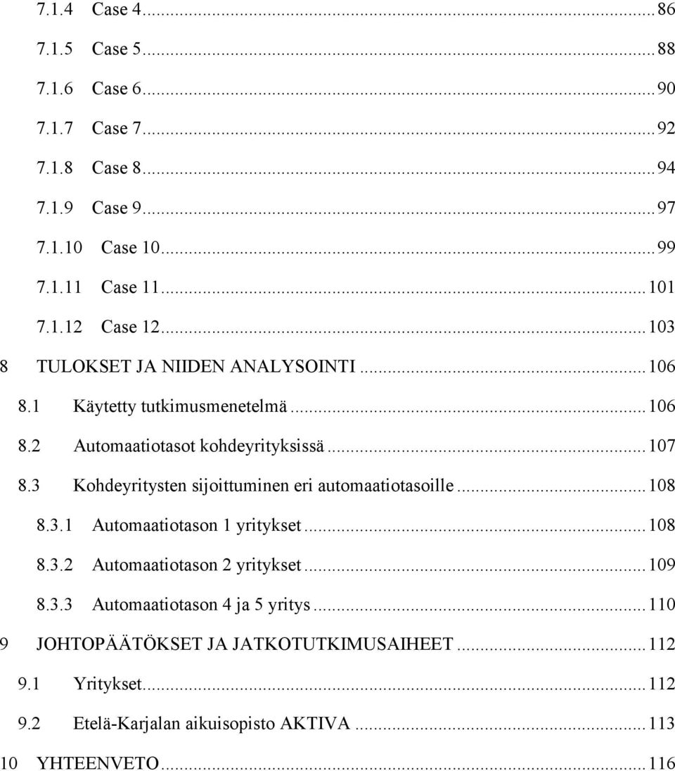 3 Kohdeyritysten sijoittuminen eri automaatiotasoille... 108 8.3.1 Automaatiotason 1 yritykset... 108 8.3.2 Automaatiotason 2 yritykset... 109 8.3.3 Automaatiotason 4 ja 5 yritys.