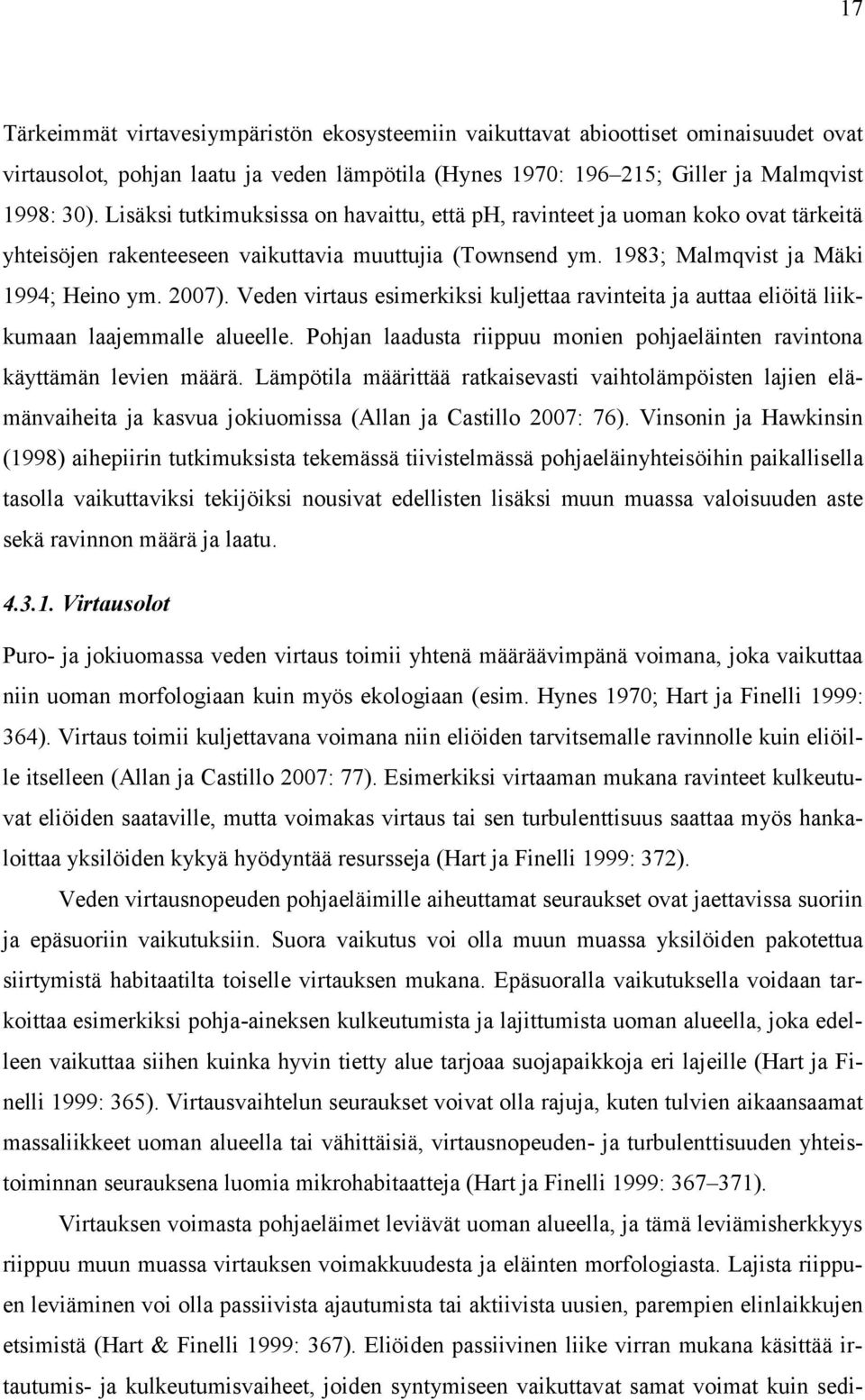 Veden virtaus esimerkiksi kuljettaa ravinteita ja auttaa eliöitä liikkumaan laajemmalle alueelle. Pohjan laadusta riippuu monien pohjaeläinten ravintona käyttämän levien määrä.