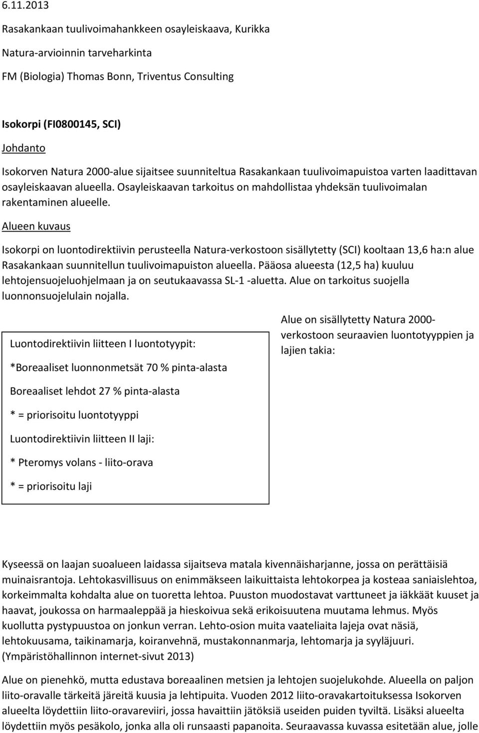 Alueen kuvaus Isokorpi on luontodirektiivin perusteella Natura verkostoon sisällytetty (SCI) kooltaan 13,6 ha:n alue Rasakankaan suunnitellun tuulivoimapuiston alueella.