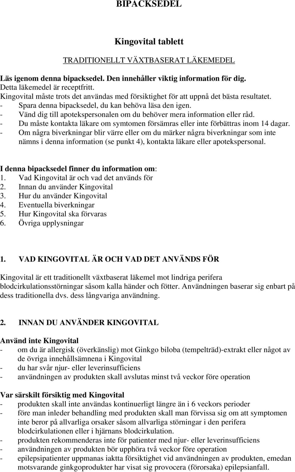 - Vänd dig till apotekspersonalen om du behöver mera information eller råd. - Du måste kontakta läkare om symtomen försämras eller inte förbättras inom 14 dagar.