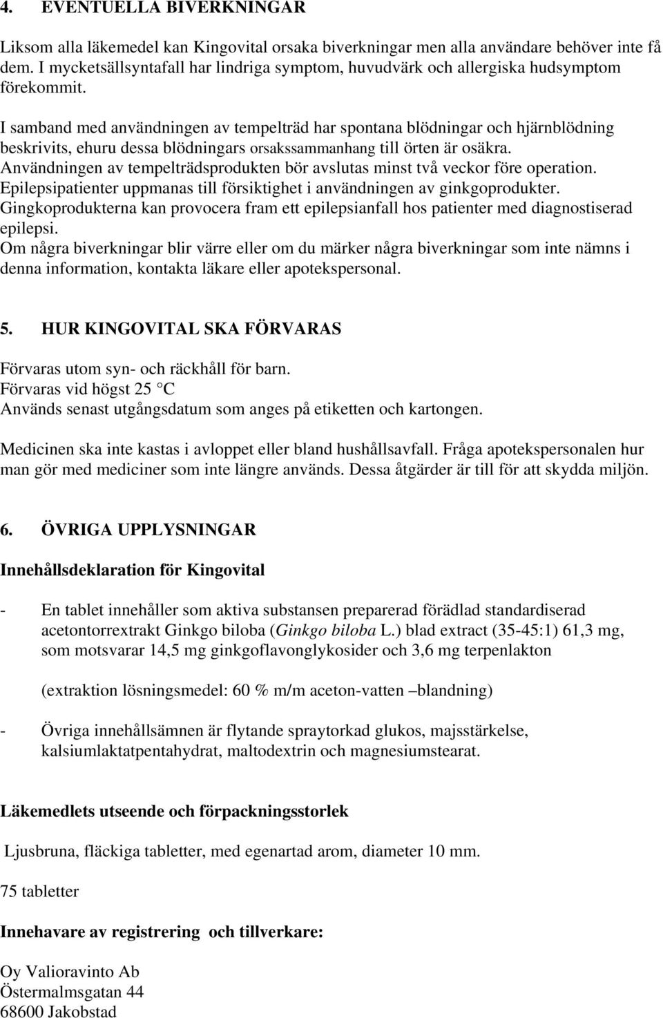 I samband med användningen av tempelträd har spontana blödningar och hjärnblödning beskrivits, ehuru dessa blödningars orsakssammanhang till örten är osäkra.