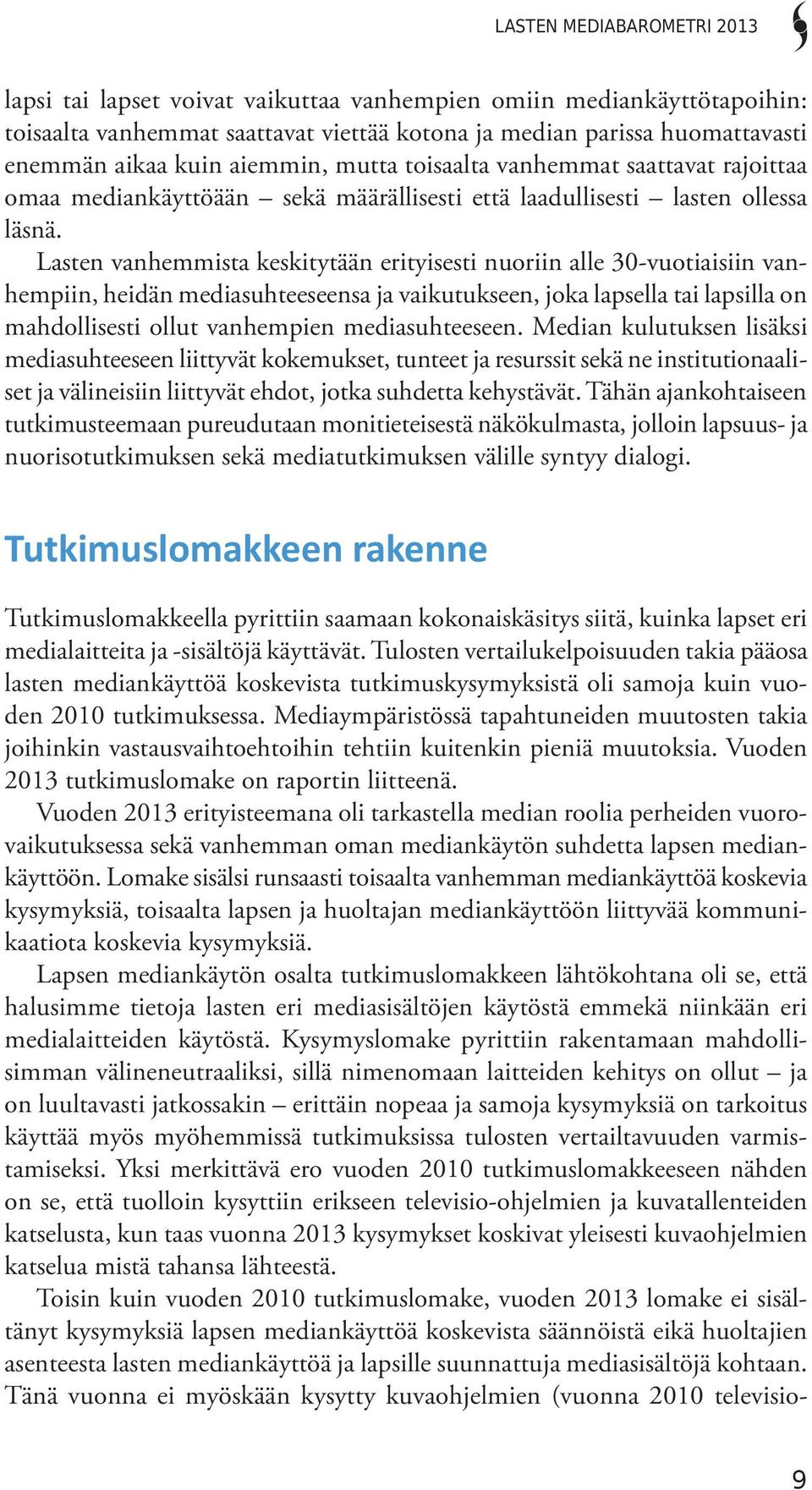Lasten vanhemmista keskitytään erityisesti nuoriin alle 30-vuotiaisiin vanhempiin, heidän mediasuhteeseensa ja vaikutukseen, joka lapsella tai lapsilla on mahdollisesti ollut vanhempien