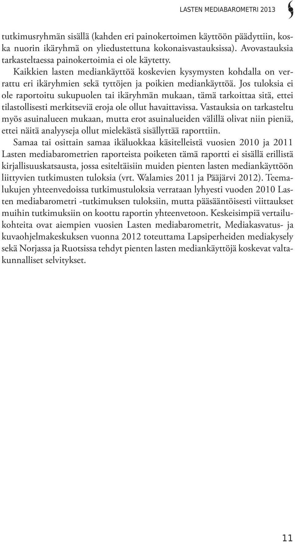 Jos tuloksia ei ole raportoitu sukupuolen tai ikäryhmän mukaan, tämä tarkoittaa sitä, ettei tilastollisesti merkitseviä eroja ole ollut havaittavissa.