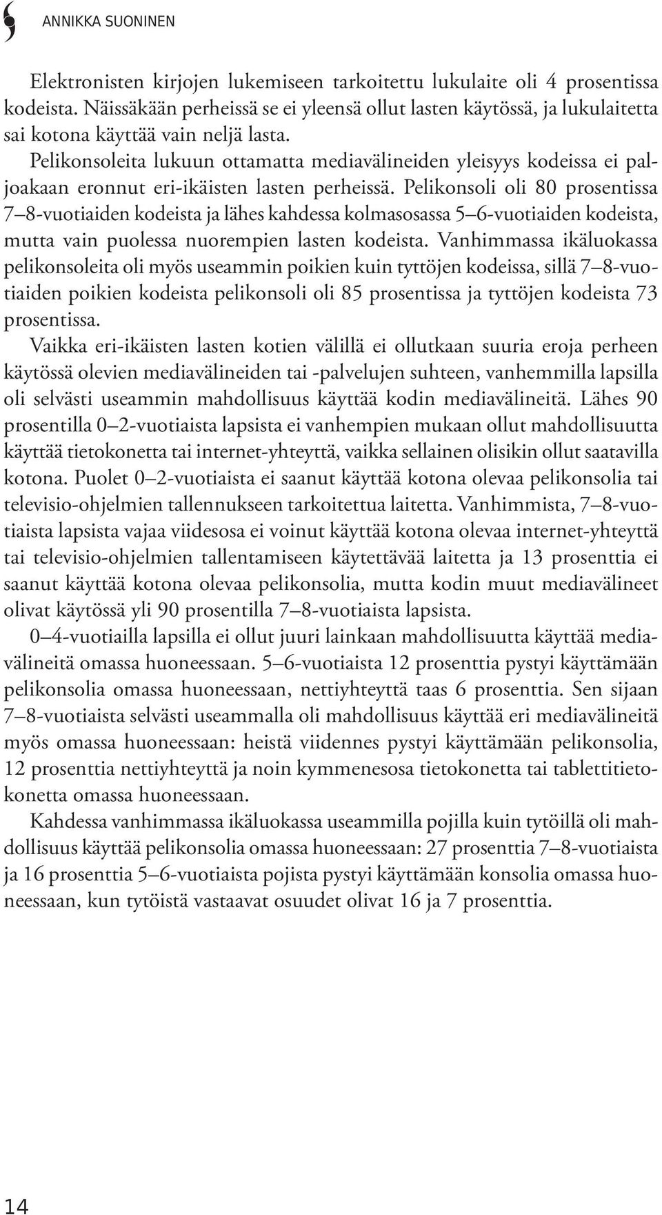 Pelikonsoleita lukuun ottamatta mediavälineiden yleisyys kodeissa ei paljoakaan eronnut eri-ikäisten lasten perheissä.