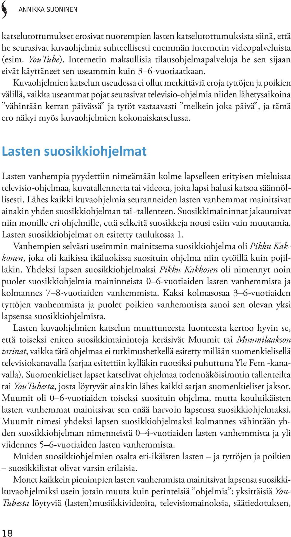 Kuvaohjelmien katselun useudessa ei ollut merkittäviä eroja tyttöjen ja poikien välillä, vaikka useammat pojat seurasivat televisio-ohjelmia niiden lähetysaikoina vähintään kerran päivässä ja tytöt