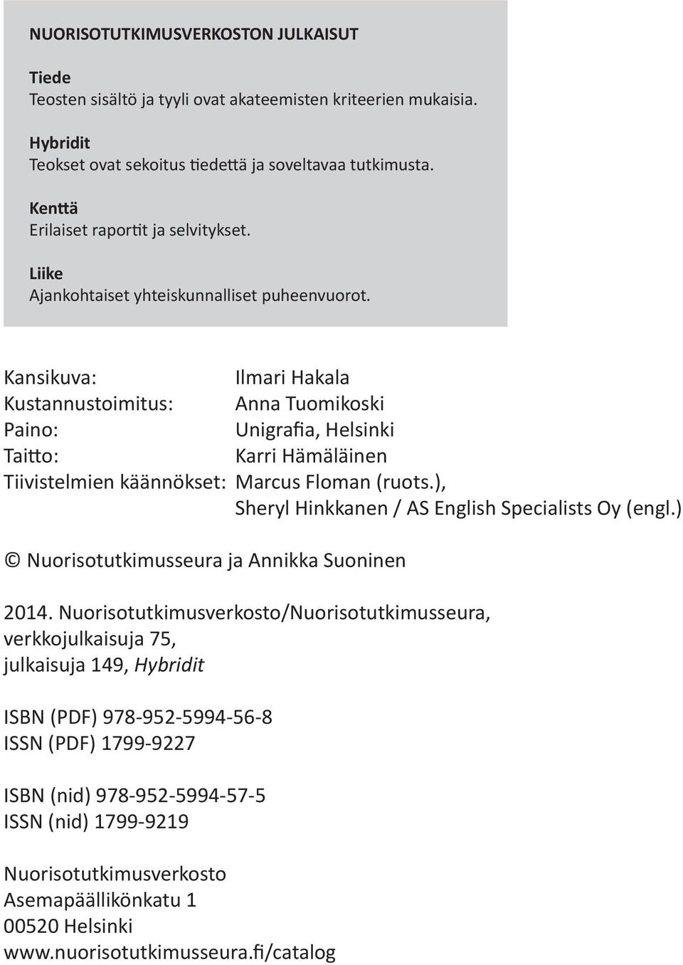 Kansikuva: Ilmari Hakala Kustannustoimitus: Anna Tuomikoski Paino: Unigrafia, Helsinki Taitto: Karri Hämäläinen Tiivistelmien käännökset: Marcus Floman (ruots.