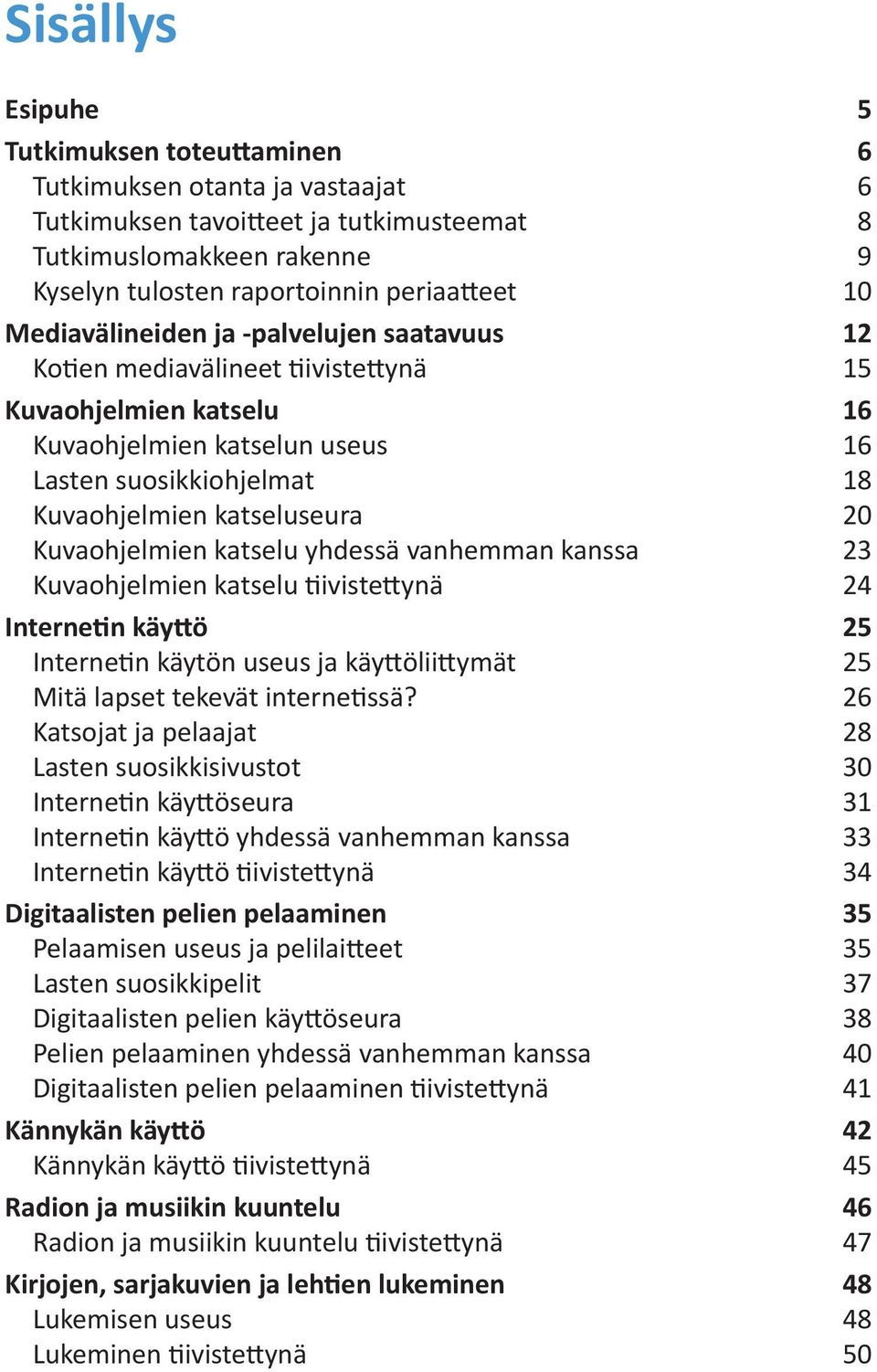 Kuvaohjelmien katselu yhdessä vanhemman kanssa 23 Kuvaohjelmien katselu tiivistettynä 24 Internetin käyttö 25 Internetin käytön useus ja käyttöliittymät 25 Mitä lapset tekevät internetissä?