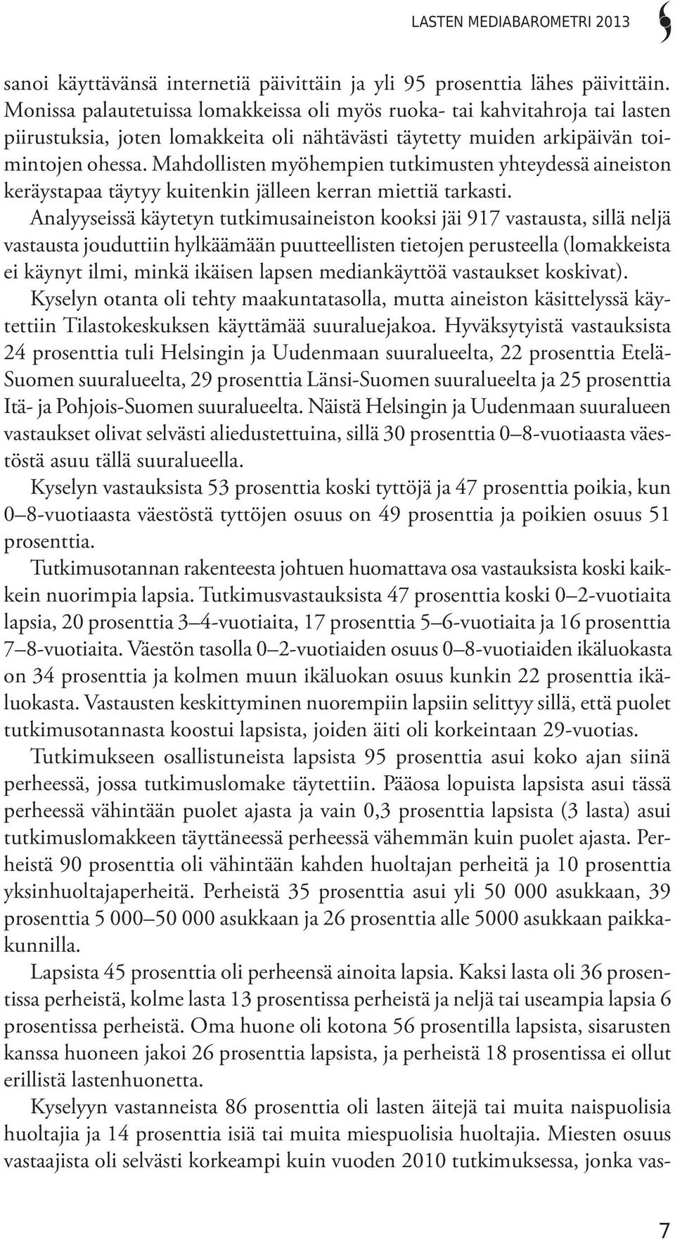 Mahdollisten myöhempien tutkimusten yhteydessä aineiston keräystapaa täytyy kuitenkin jälleen kerran miettiä tarkasti.