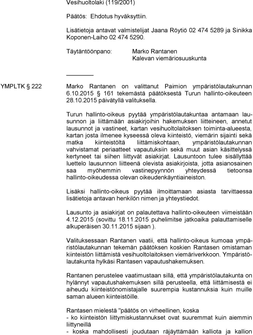 Turun hallinto-oikeus pyytää ympäristölautakuntaa antamaan lausun non ja liittämään asiakirjoihin hakemuksen liitteineen, annetut lausunnot ja vastineet, kartan vesihuoltolaitoksen toiminta-alueesta,