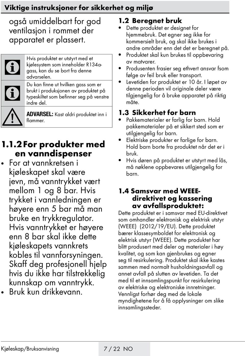 kan finne ut hvilken gass som er brukt i produksjonen av produktet på typeskiltet som befinner seg på venstre indre del. Kast aldri produktet inn i flammer. 1.