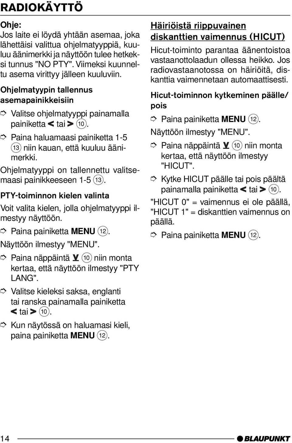 Paina haluamaasi painiketta 1-5 = niin kauan, että kuuluu äänimerkki. Ohjelmatyyppi on tallennettu valitsemaasi painikkeeseen 1-5 =.