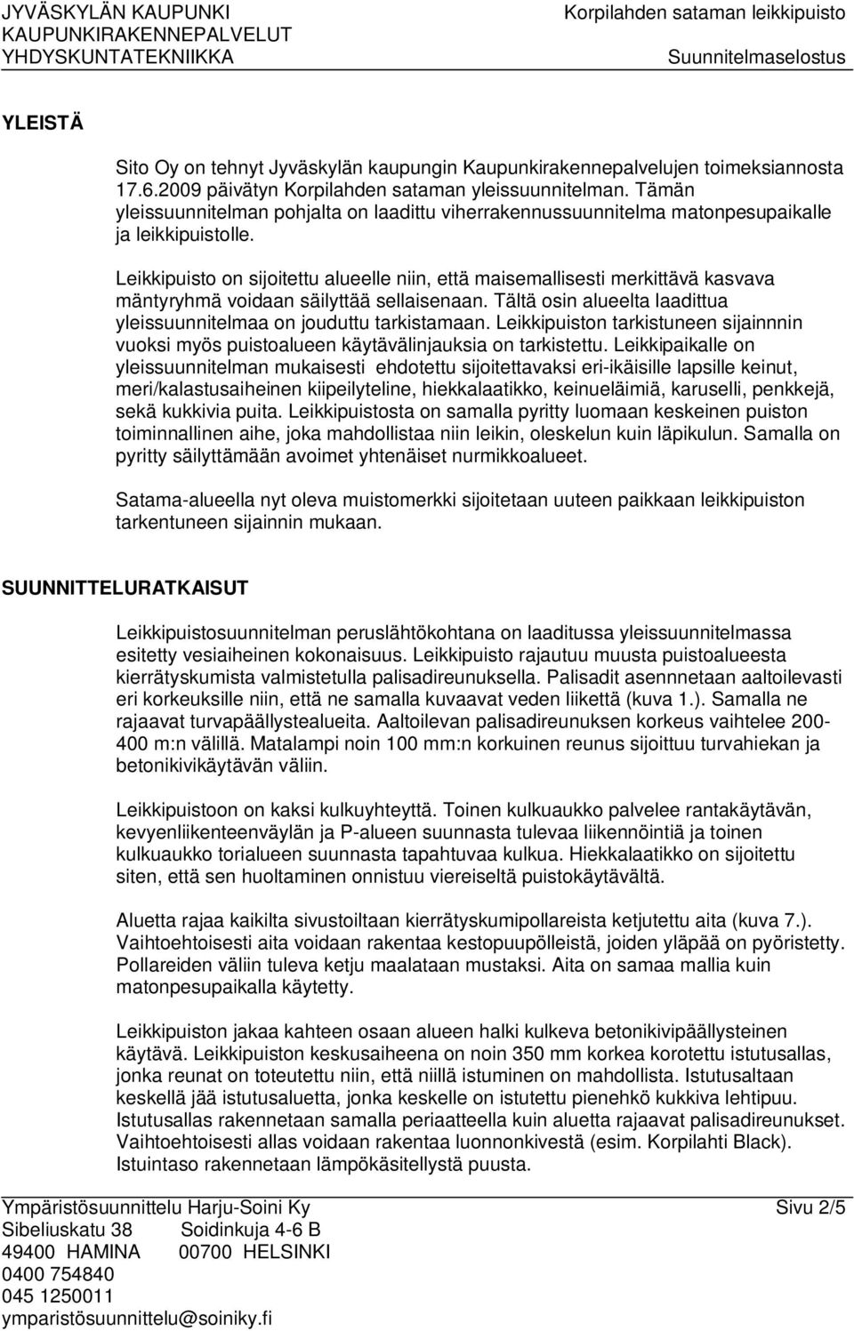 Leikkipuisto on sijoitettu alueelle niin, että maisemallisesti merkittävä kasvava mäntyryhmä voidaan säilyttää sellaisenaan. Tältä osin alueelta laadittua yleissuunnitelmaa on jouduttu tarkistamaan.