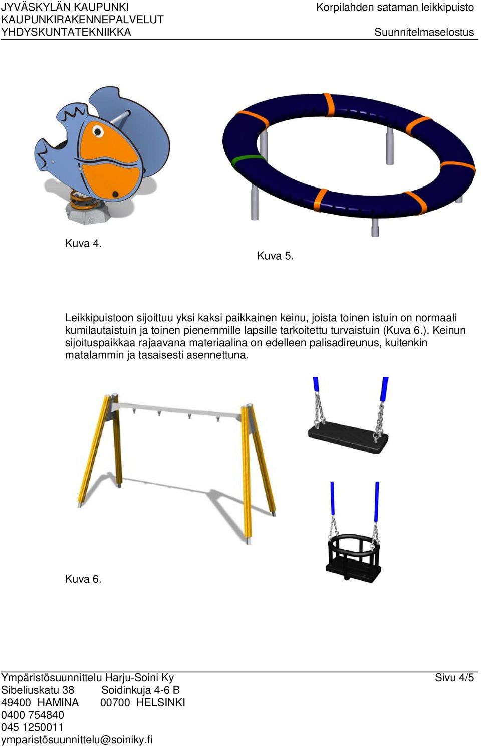 kumilautaistuin ja toinen pienemmille lapsille tarkoitettu turvaistuin (Kuva 6.).