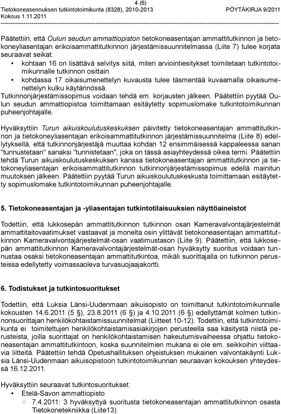 oikaisumenettelyn kulku käytännössä. Tutkinnonjärjestämissopimus voidaan tehdä em. korjausten jälkeen.