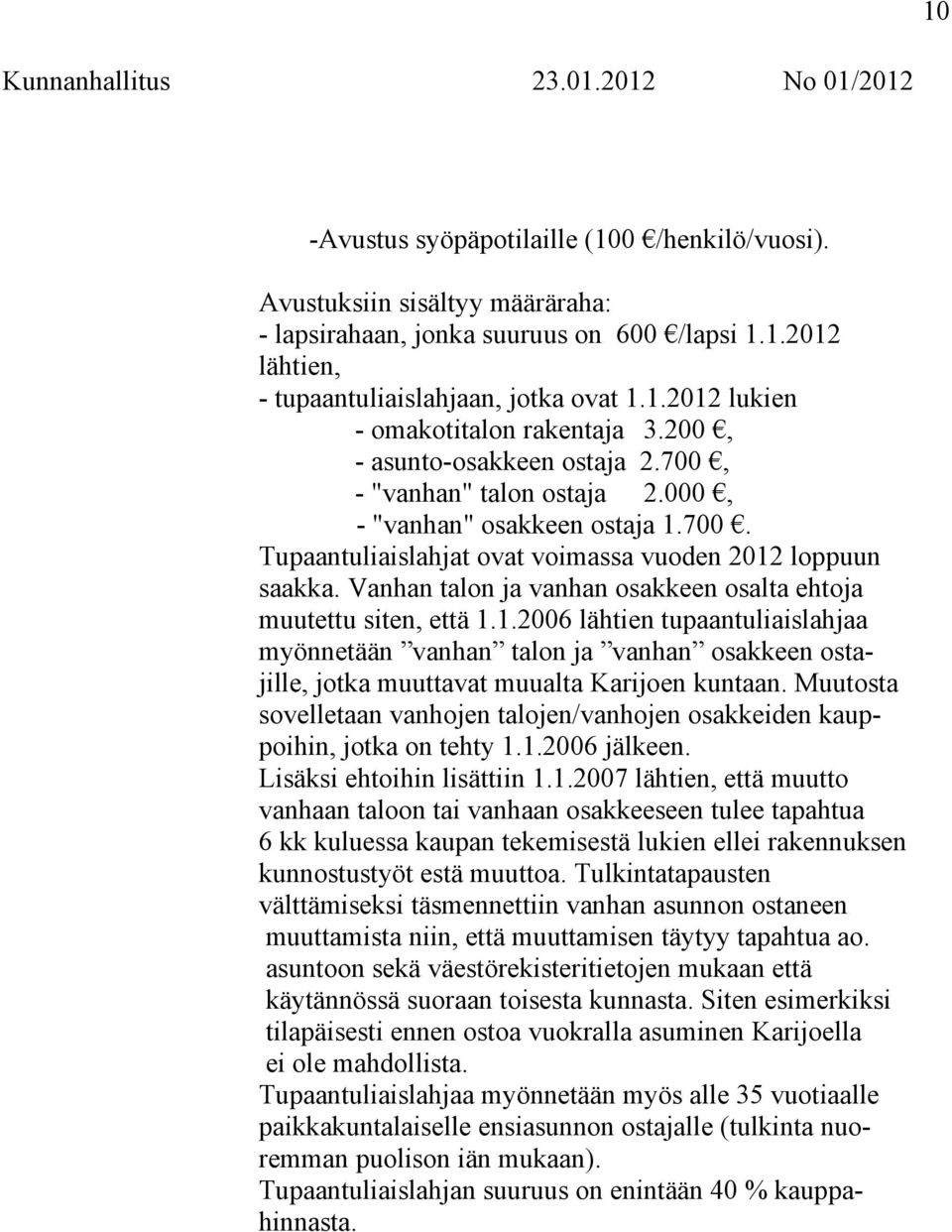 Vanhan talon ja vanhan osakkeen osalta ehtoja muutettu siten, että 1.1.2006 lähtien tupaantuliaislahjaa myönnetään vanhan talon ja vanhan osakkeen ostajille, jotka muuttavat muualta Karijoen kuntaan.