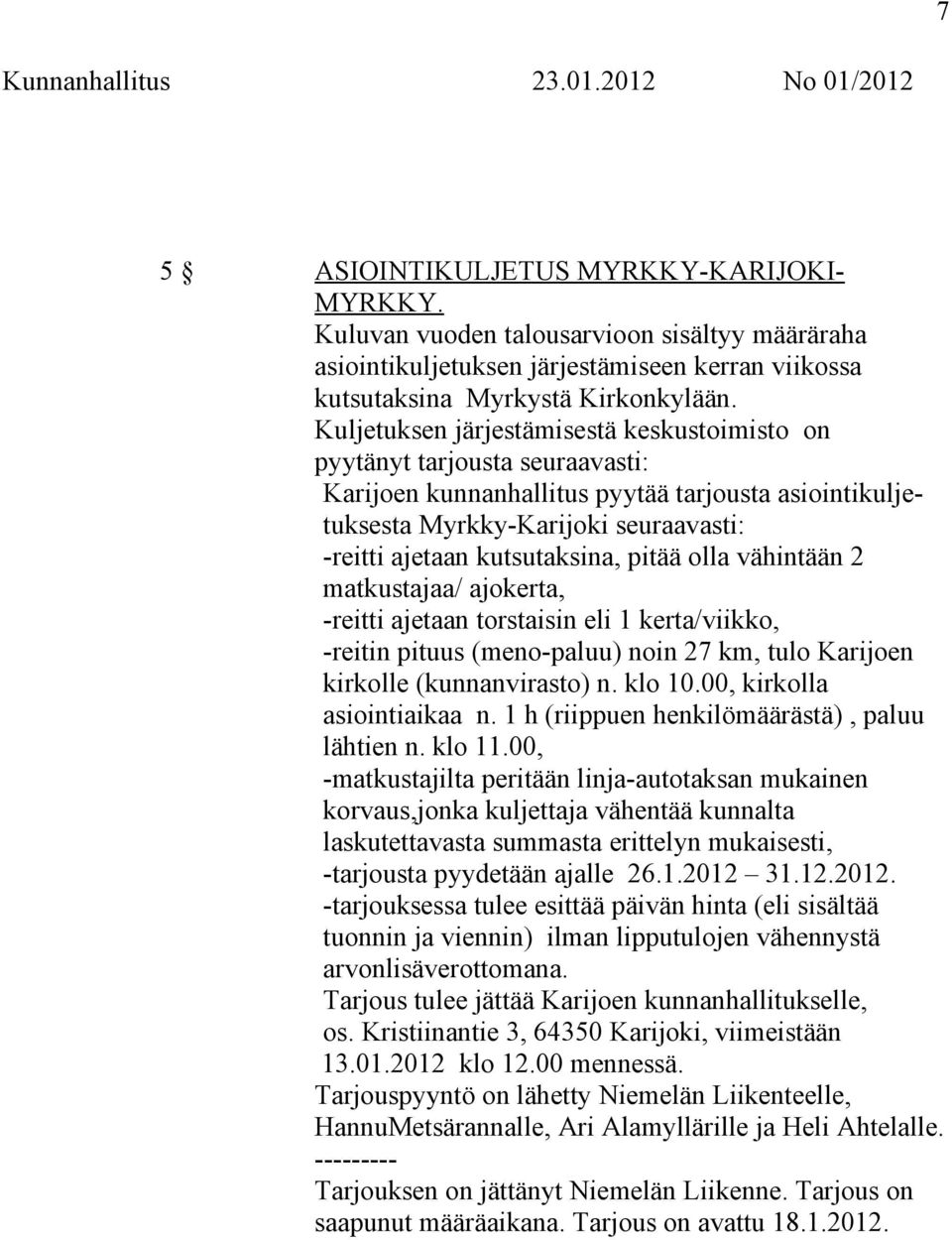 pitää olla vähintään 2 matkustajaa/ ajokerta, -reitti ajetaan torstaisin eli 1 kerta/viikko, -reitin pituus (meno-paluu) noin 27 km, tulo Karijoen kirkolle (kunnanvirasto) n. klo 10.