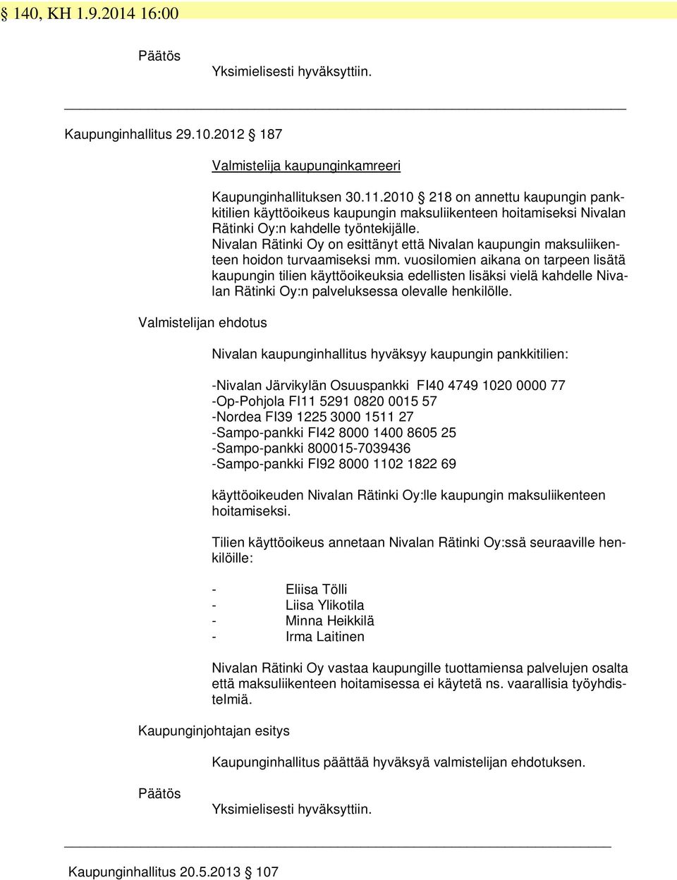 Nivalan Rätinki Oy on esittänyt että Nivalan kaupungin maksuliikenteen hoidon turvaamiseksi mm.