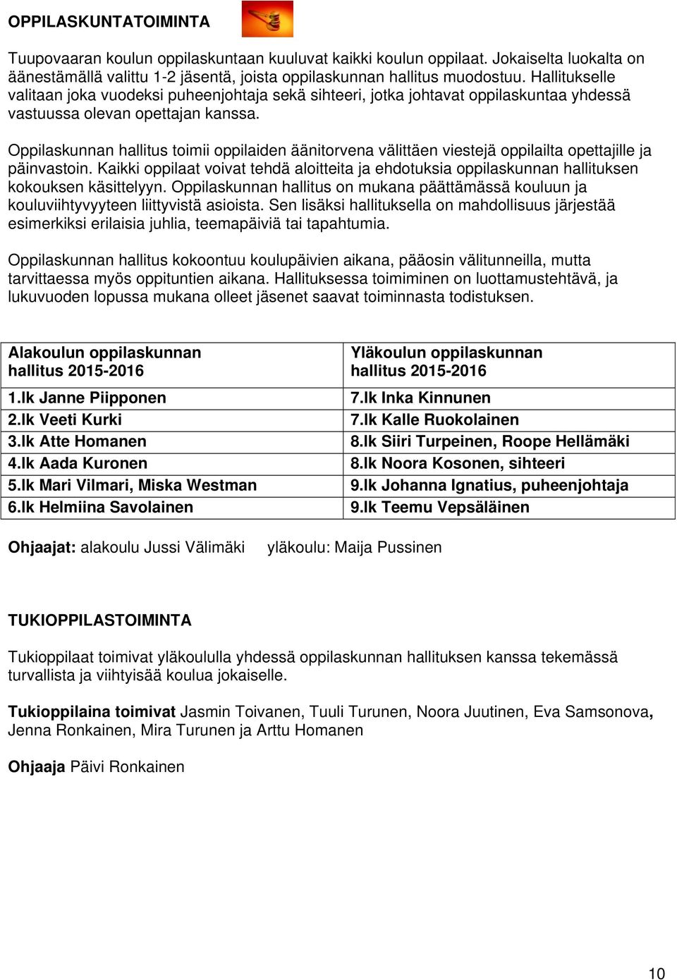 Oppilaskunnan hallitus toimii oppilaiden äänitorvena välittäen viestejä oppilailta opettajille ja päinvastoin.