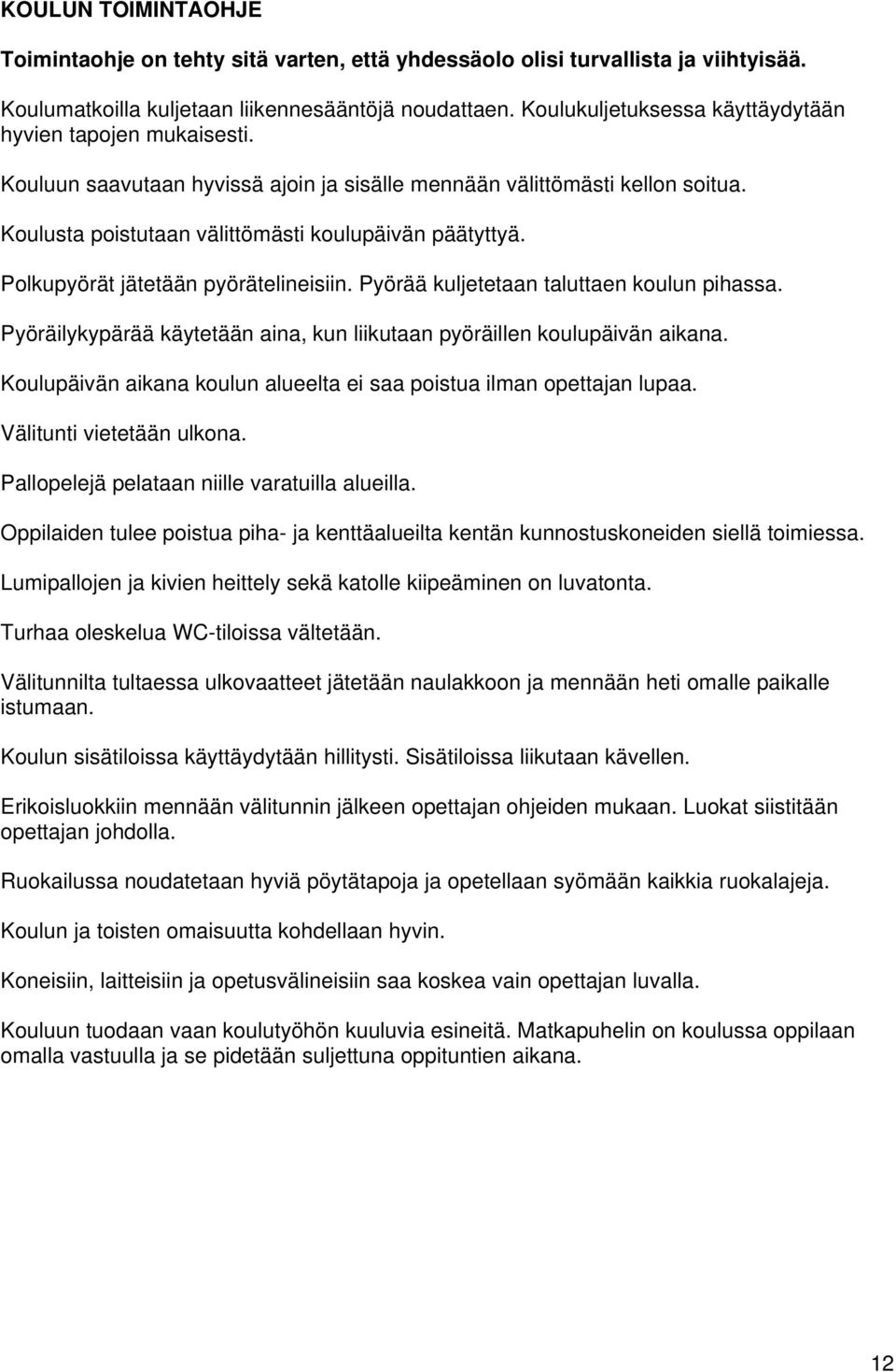 Polkupyörät jätetään pyörätelineisiin. Pyörää kuljetetaan taluttaen koulun pihassa. Pyöräilykypärää käytetään aina, kun liikutaan pyöräillen koulupäivän aikana.