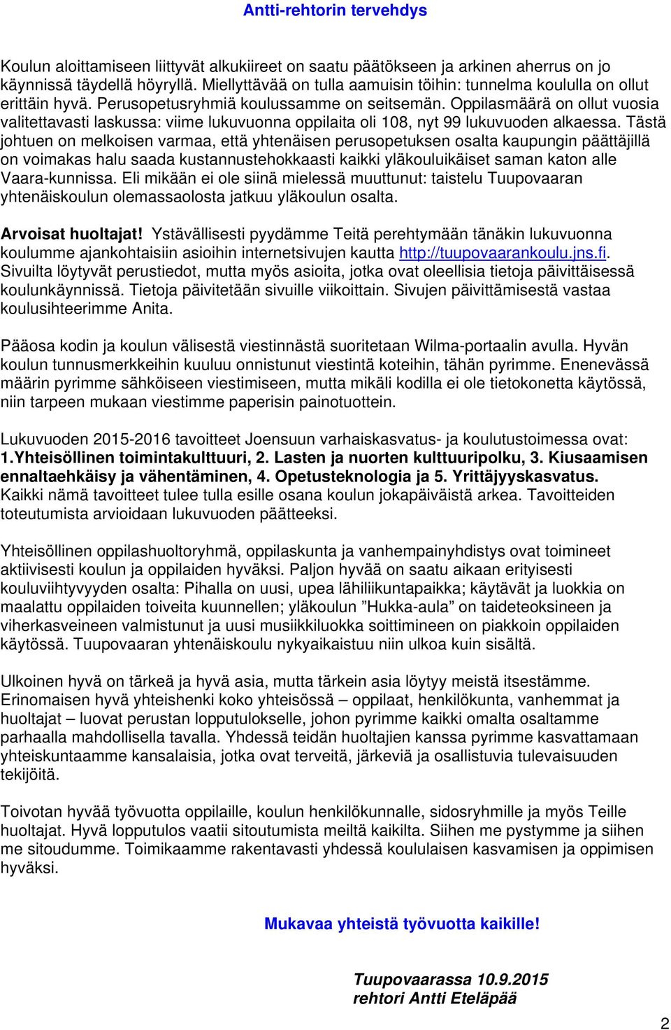 Oppilasmäärä on ollut vuosia valitettavasti laskussa: viime lukuvuonna oppilaita oli 108, nyt 99 lukuvuoden alkaessa.