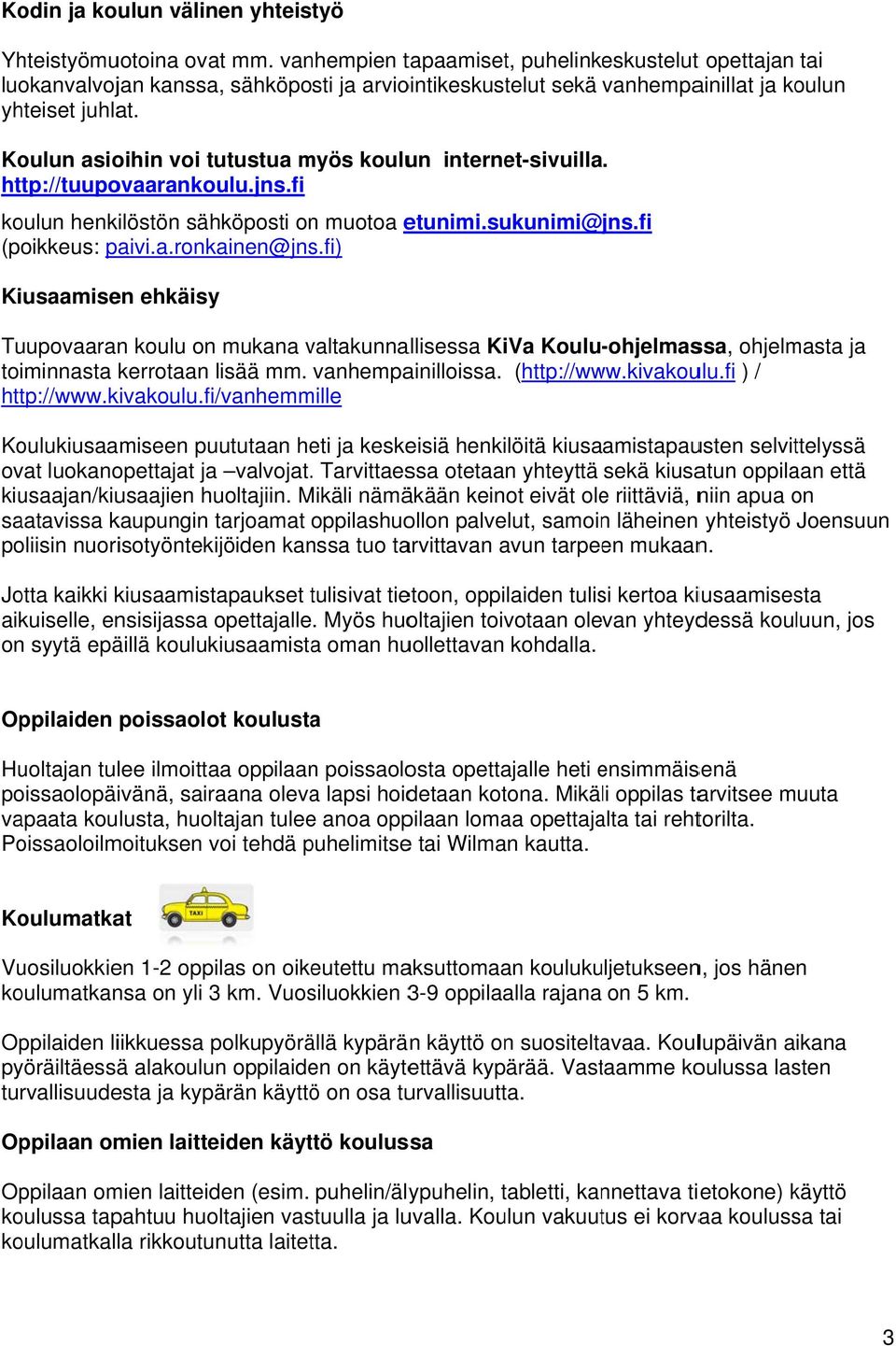 Koulun asioihin voi tutustua myös koulun internet-sivuilla. http://tuupovaarankoulu.jns.fi koulun henkilöstön sähköposti on muotoa etunimi.sukunimi@jns.fi (poikkeus: paivi.a.ronkainen@jns.