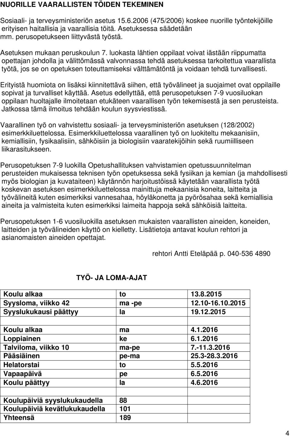 luokasta lähtien oppilaat voivat iästään riippumatta opettajan johdolla ja välittömässä valvonnassa tehdä asetuksessa tarkoitettua vaarallista työtä, jos se on opetuksen toteuttamiseksi välttämätöntä