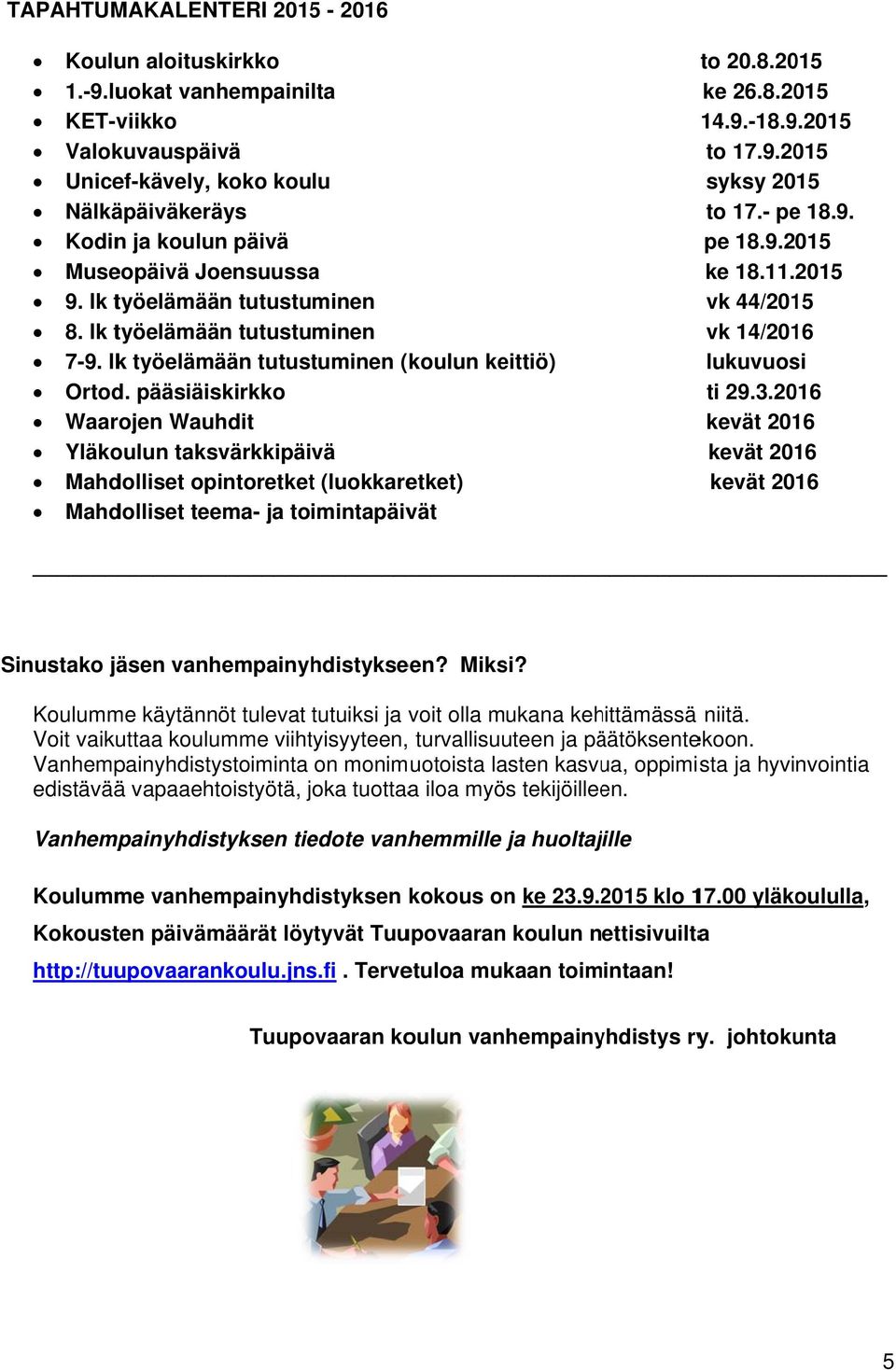 pääsiäiskirkko Waarojen Wauhdit Yläkoulun taksvärkkipäivä Mahdolliset opintoretkett (luokkaretket) Mahdolliset teema- ja toimintapäivät to 20.8.2015 ke 26.8.2015 14.9.-18.9.2015 to 17.9.2015 syksy 2015 to 17.