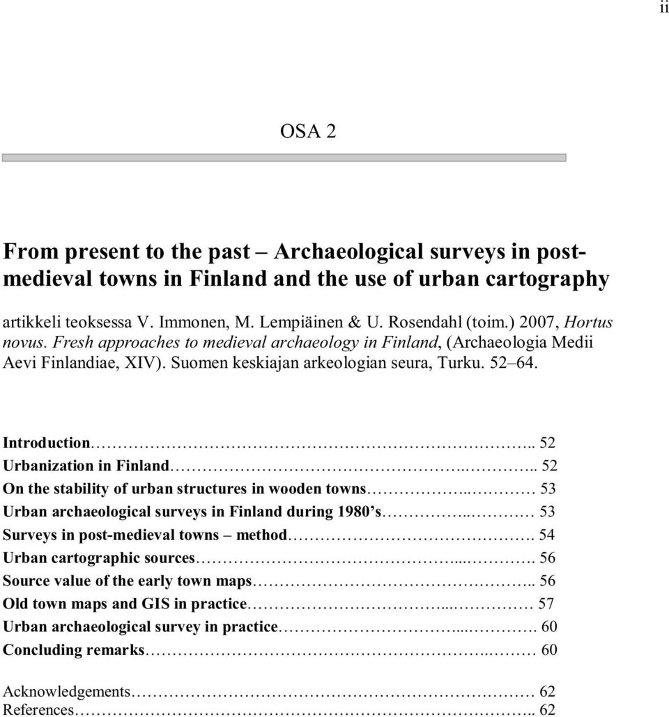. 52 Urbanization in Finland... 52 On the stability of urban structures in wooden towns.. 53 Urban archaeological surveys in Finland during 1980 s.. 53 Surveys in post-medieval towns method.