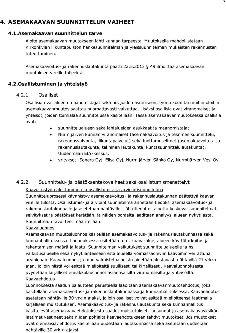 2013 49 ilmoittaa asemakaavan muutoksen vireille tulleeksi. 4.2. Osallistuminen ja yhteistyö 4.2.1. Osalliset Osallisia ovat alueen maanomistajat sekä ne, joiden asumiseen, työntekoon tai muihin oloihin asemakaavanmuutos saattaa huomattavasti vaikuttaa.