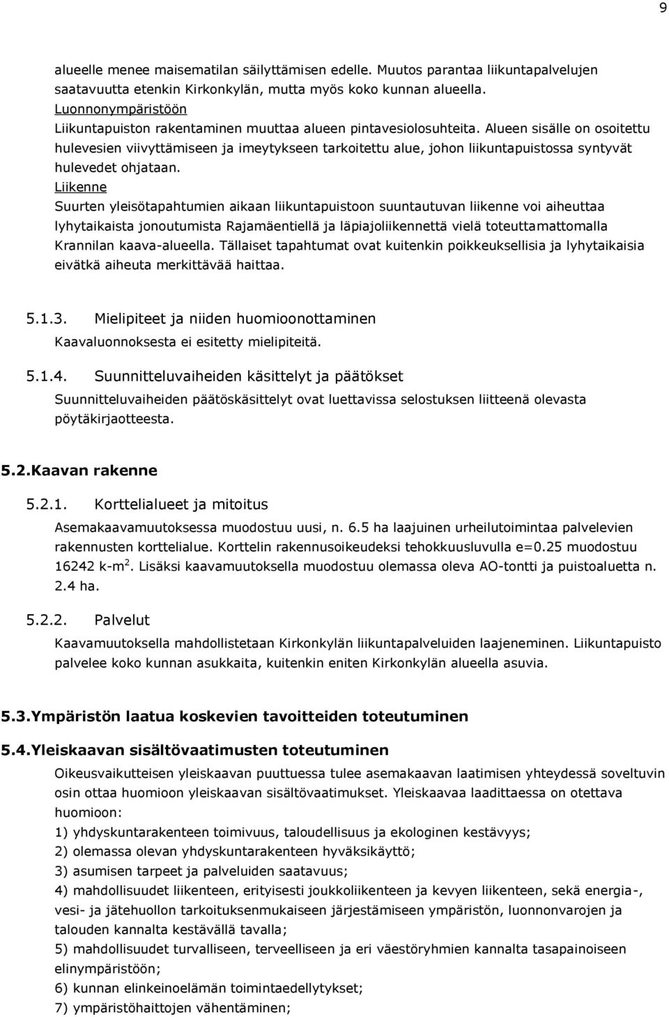 Alueen sisälle on osoitettu hulevesien viivyttämiseen ja imeytykseen tarkoitettu alue, johon liikuntapuistossa syntyvät hulevedet ohjataan.