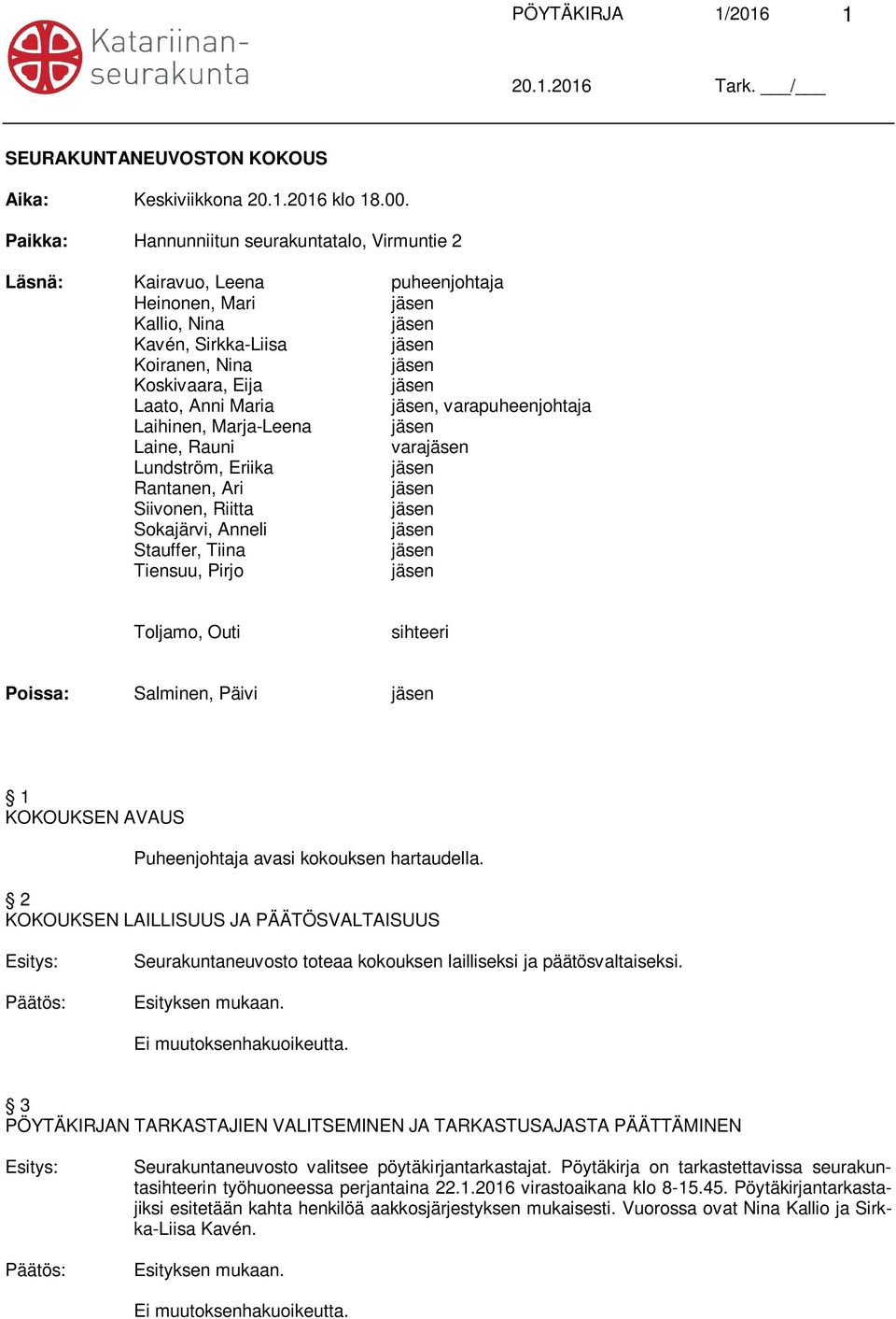 varapuheenjohtaja Laihinen, Marja-Leena Laine, Rauni vara Lundström, Eriika Rantanen, Ari Siivonen, Riitta Sokajärvi, Anneli Stauffer, Tiina Tiensuu, Pirjo Toljamo, Outi sihteeri Poissa: Salminen,