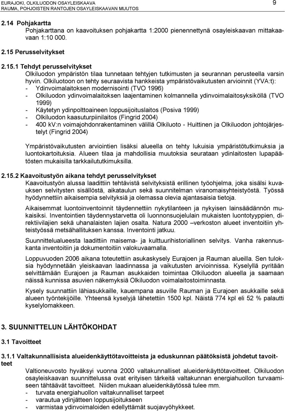 Olkiluotoon on tehty seuraavista hankkeista ympäristövaikutusten arvioinnit (YVA:t): - Ydinvoimalaitoksen modernisointi (TVO 1996) - Olkiluodon ydinvoimalaitoksen laajentaminen kolmannella