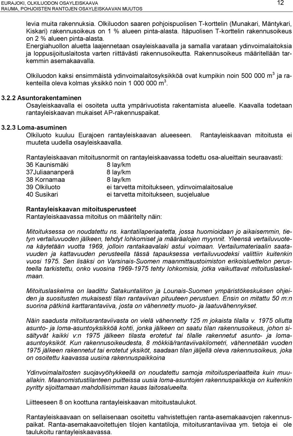 Energiahuollon aluetta laajennetaan osayleiskaavalla ja samalla varataan ydinvoimalaitoksia ja loppusijoituslaitosta varten riittävästi rakennusoikeutta.