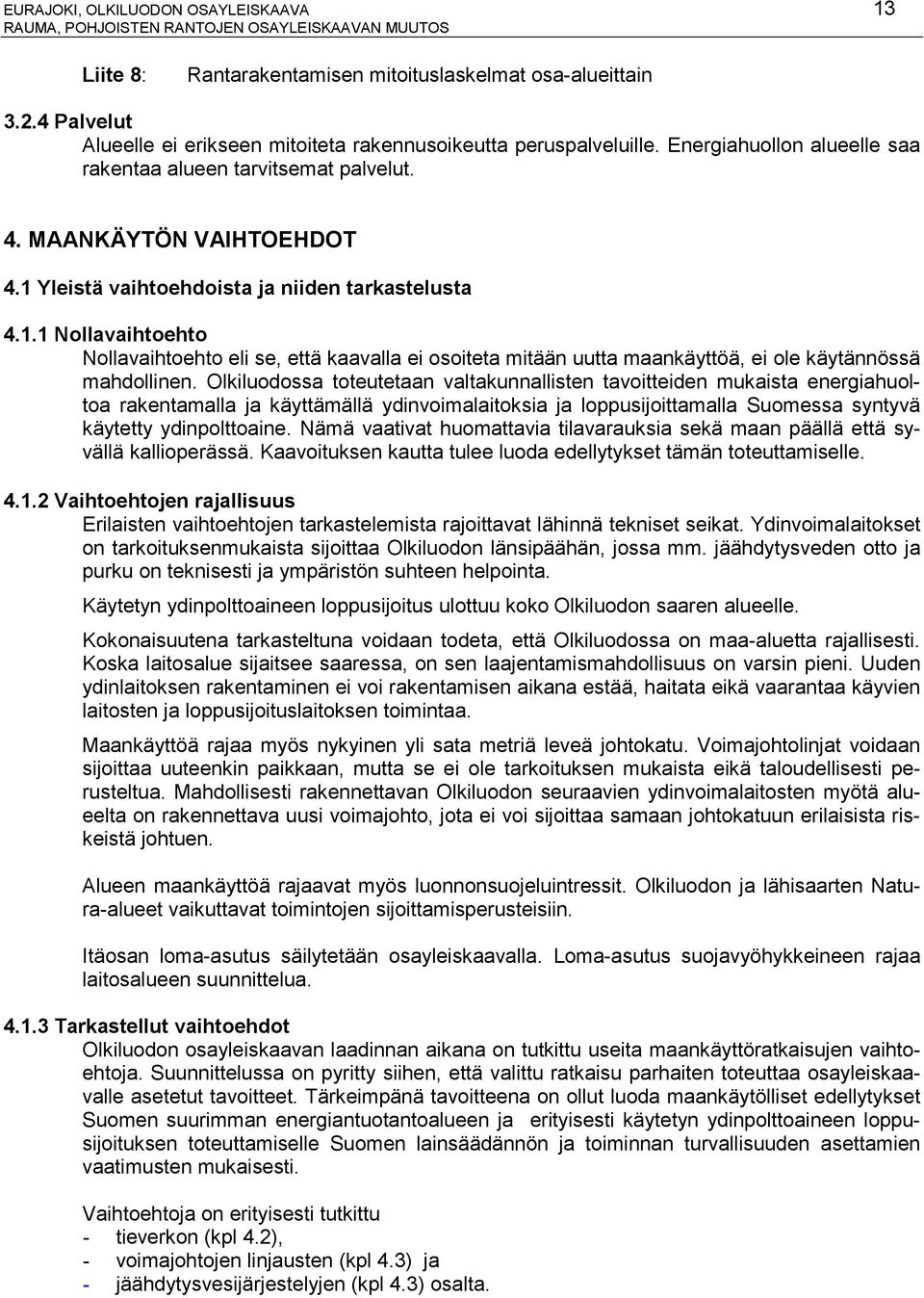 Yleistä vaihtoehdoista ja niiden tarkastelusta 4.1.1 Nollavaihtoehto Nollavaihtoehto eli se, että kaavalla ei osoiteta mitään uutta maankäyttöä, ei ole käytännössä mahdollinen.