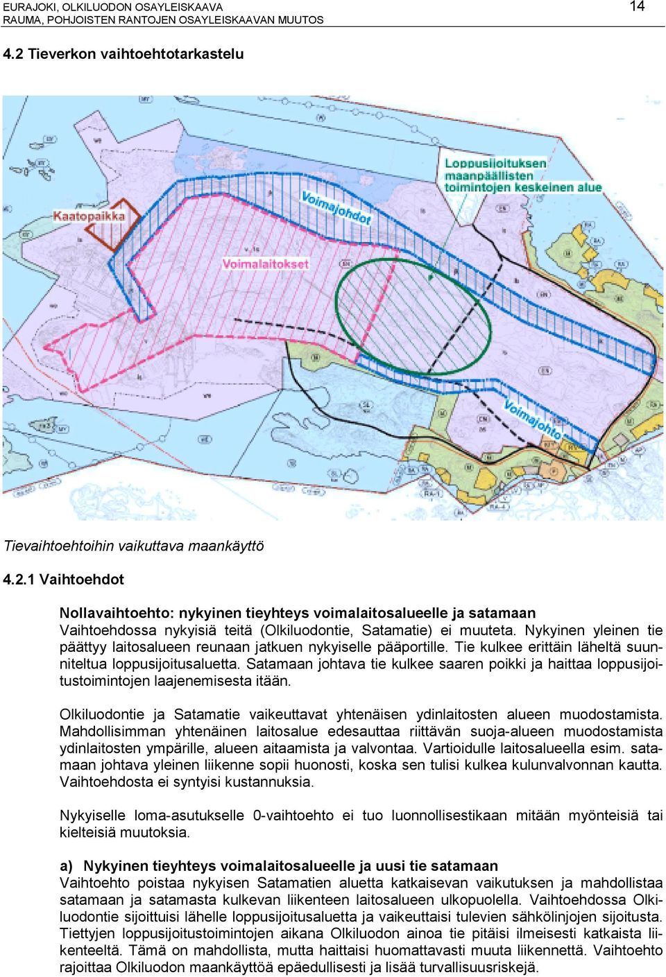 Satamaan johtava tie kulkee saaren poikki ja haittaa loppusijoitustoimintojen laajenemisesta itään. Olkiluodontie ja Satamatie vaikeuttavat yhtenäisen ydinlaitosten alueen muodostamista.