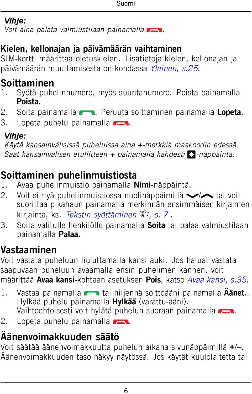 Peruuta soittaminen painamalla Lopeta. 3. Lopeta puhelu painamalla. Vihje: Käytä kansainvälisissä puheluissa aina +-merkkiä maakoodin edessä.