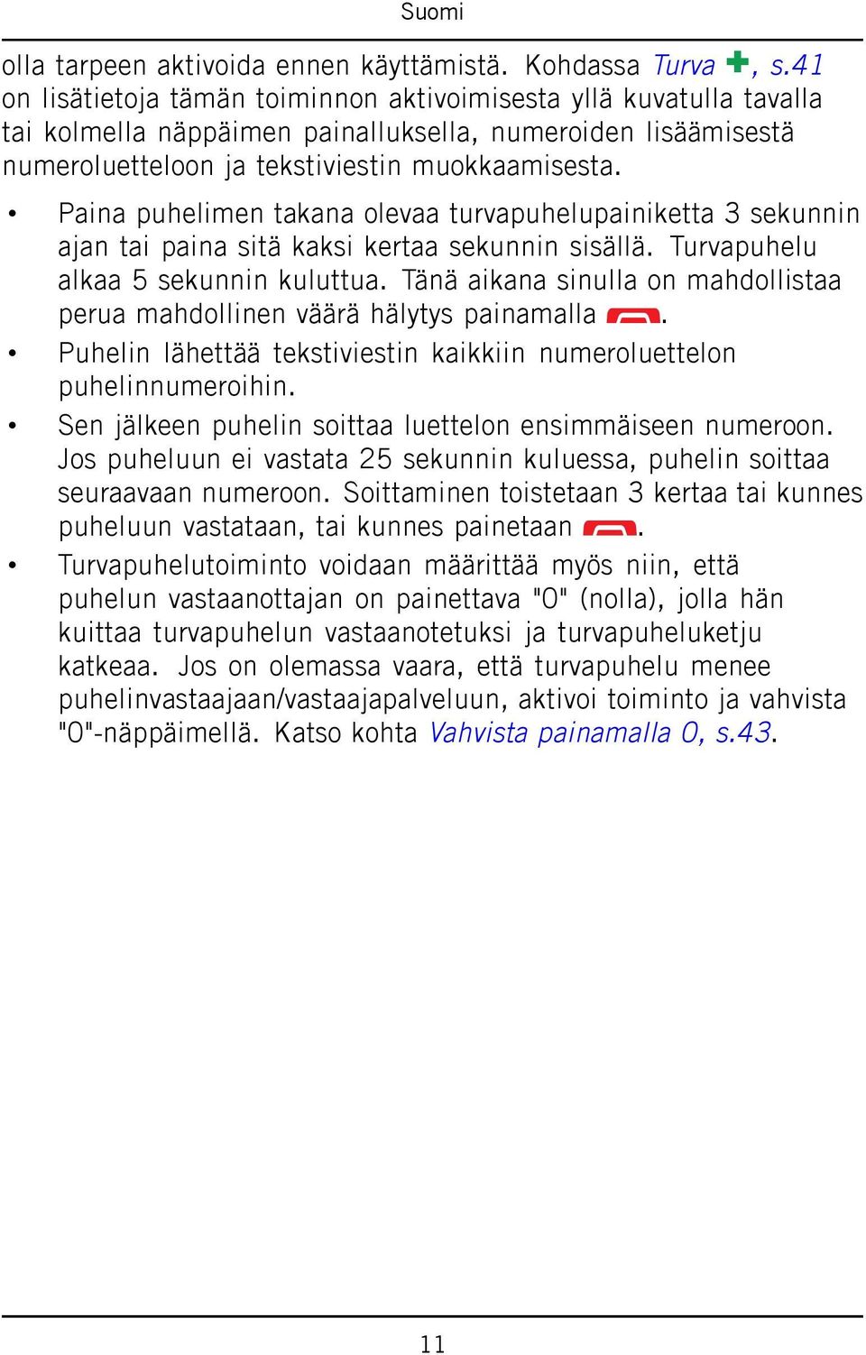 Paina puhelimen takana olevaa turvapuhelupainiketta 3 sekunnin ajan tai paina sitä kaksi kertaa sekunnin sisällä. Turvapuhelu alkaa 5 sekunnin kuluttua.