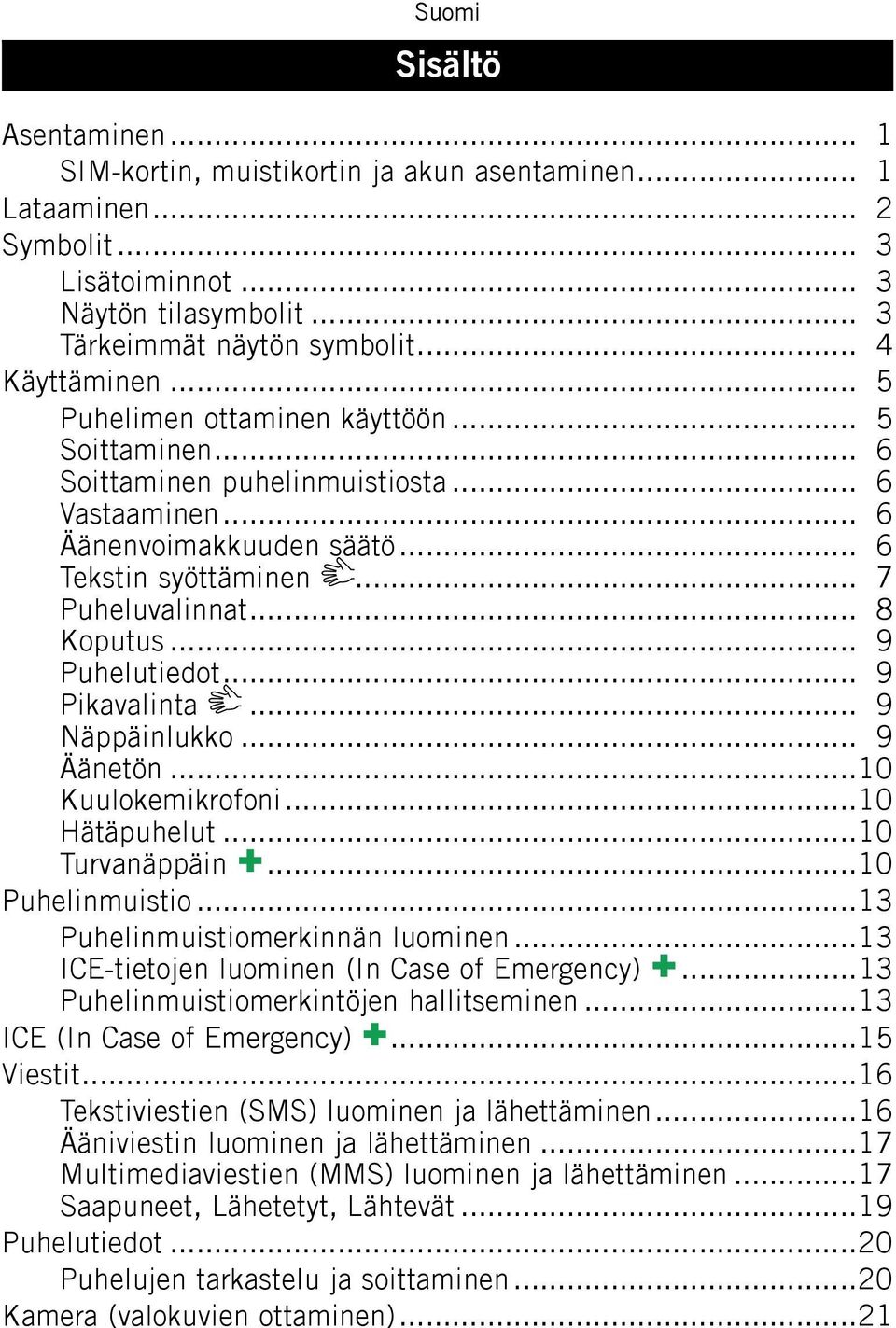 .. 9 Puhelutiedot... 9 Pikavalinta... 9 Näppäinlukko... 9 Äänetön...10 Kuulokemikrofoni...10 Hätäpuhelut...10 Turvanäppäin...10 Puhelinmuistio...13 Puhelinmuistiomerkinnän luominen.