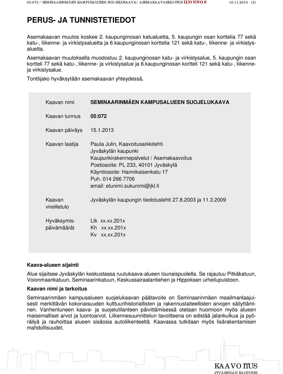 kaupunginosan katu- ja virkistysalue, 5. kaupungin osan kortteli 77 sekä katu-, liikenne- ja virkistysalue ja 6.kaupunginosan kortteli 121 sekä katu-, liikenneja virkistysalue.
