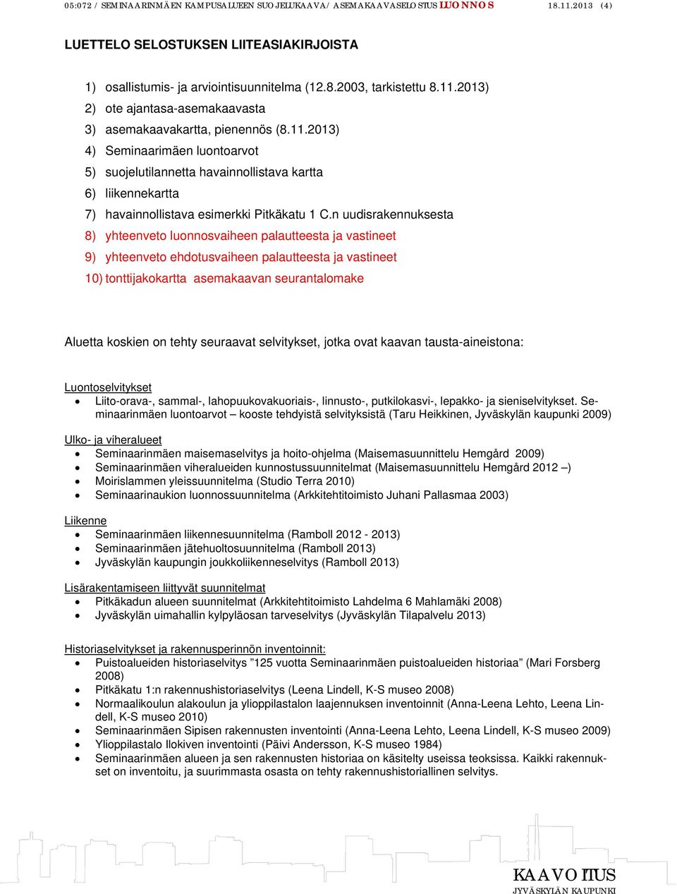 n uudisrakennuksesta 8) yhteenveto luonnosvaiheen palautteesta ja vastineet 9) yhteenveto ehdotusvaiheen palautteesta ja vastineet 10) tonttijakokartta asemakaavan seurantalomake Aluetta koskien on